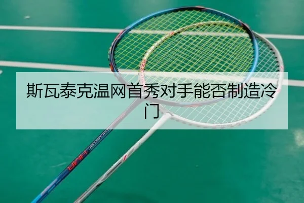 斯瓦泰克温网首秀对手能否制造冷门